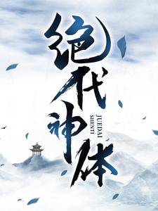 求助这本绝代神体小说在哪里可以看完结版