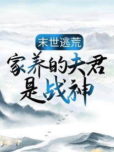 精彩章节阅读末世逃荒：家养的夫君是战神(苏婳秦宿)免费小说在线看