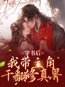 穿书后，我带主角干翻修真界精彩章节阅读(姜雀)免费阅读大结局