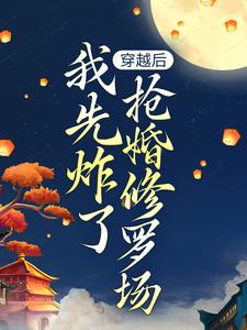 穿越后，我先炸了抢婚修罗场（叶楚月轩辕宸）最新章节免费阅读