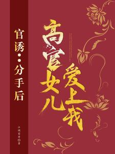 精彩章节阅读官诱：分手后，高官女儿爱上我(路北方)免费小说在线看