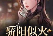 (全文)骄阳似火:哥哥深爱我(许知意沈彻)免费小说骄阳似火:哥哥深爱我试读更新章节-阿优文学