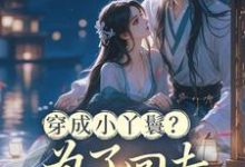 (全文)穿成小丫鬟？为了回去我撞树拼了李娇娇周煜堂最新完结小说穿成小丫鬟？为了回去我撞树拼了免费小说全本-阿优文学