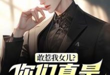(全文)敢惹我女儿?你们真是找死秦战最新完结小说敢惹我女儿?你们真是找死免费阅读-阿优文学