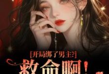 开局绑了男主？救命啊！我还想活完整版小说，开局绑了男主？救命啊！我还想活南辞枝全章小说阅读-阿优文学