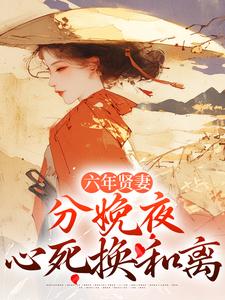 (全文)六年贤妻，分娩夜心死换和离热门小说排行榜，六年贤妻，分娩夜心死换和离姜玉筝沈宴沉全章小说阅读