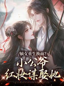嫡女重生换面？小公爷红妆谋娶她裴溟辰云霁试读更新章节嫡女重生换面？小公爷红妆谋娶她裴溟辰云霁免费小说
