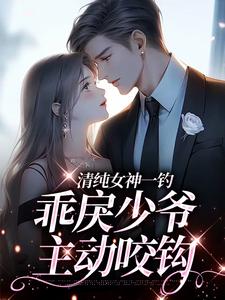 清纯女神一钓，乖戾少爷主动咬钩余皎热门小说排行榜清纯女神一钓，乖戾少爷主动咬钩免费小说
