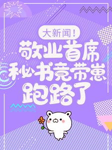 (全文)大新闻！敬业首席秘书竟带崽跑路了！免费小说全本，卫颜冷夜霆试读更新章节