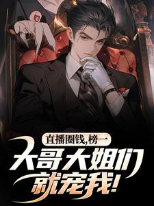 (全文)直播圈钱，榜一大哥大姐们就宠我！(江枫孙晨)全本免费在线阅读