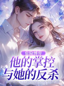 (全文)危险博弈：他的掌控与她的反杀(叶时欢)全本免费在线阅读