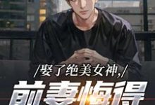 娶了绝美女神，前妻悔得满地打滚季星河南清羽完结小说推荐娶了绝美女神，前妻悔得满地打滚全本书籍阅读-阿优文学