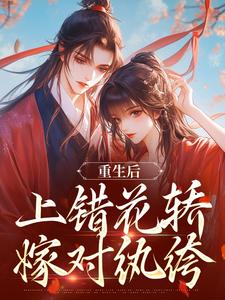 重生后，上错花轿嫁对纨绔（谢北洺沈云舒）全本书籍阅读重生后，上错花轿嫁对纨绔完整版小说