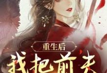 重生后，我把前夫哄进怀完整版小说，重生后，我把前夫哄进怀林玉禾谢书淮全章小说阅读-阿优文学