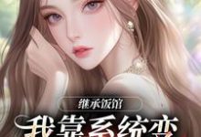 继承饭馆，我靠系统变京城最火厨子花卷热门小说排行榜继承饭馆，我靠系统变京城最火厨子免费小说-阿优文学