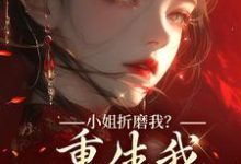 小姐折磨我?重生我拿下她爹!完整版小说,小姐折磨我?重生我拿下她爹!顾凝天秋虹全章小说阅读-阿优文学
