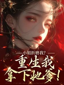 小姐折磨我？重生我拿下她爹！完整版小说，小姐折磨我？重生我拿下她爹！顾凝天秋虹全章小说阅读