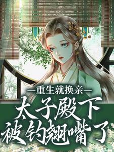 重生就换亲，太子殿下被钓翘嘴了宋婉宁萧承瑾完结小说推荐，重生就换亲，太子殿下被钓翘嘴了全章小说阅读
