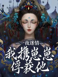 云素予段凌霁一夜迷情，我携崽崽俘获他全本免费在线阅读