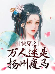 (全文)快穿之万人迷是扬州瘦马苏栀栀齐璟完结小说推荐快穿之万人迷是扬州瘦马试读更新章节