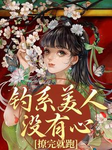 (全文)钓系美人没有心，撩完就跑热门小说排行榜，钓系美人没有心，撩完就跑萧烬苏棠玉全章小说阅读