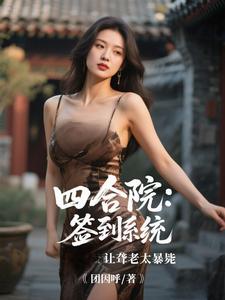 四合院：签到系统让聋老太暴毙（李建设）小说推荐四合院：签到系统让聋老太暴毙全章小说阅读