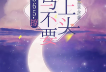 365,撩:竹马不要太上头王拾初完结小说推荐365,撩:竹马不要太上头全本书籍阅读-阿优文学