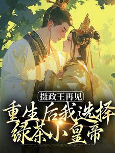 (全文)摄政王再见，重生后我选择绿茶小皇帝(萧轻羽)全本免费在线阅读