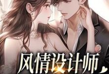 (全文)风情设计师狂撩无趣霸总，他沦陷了热门小说排行榜，风情设计师狂撩无趣霸总，他沦陷了南音全章小说阅读-阿优文学