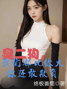 臭二狗，我们都比你大你还敢欺负（韩二狗）小说推荐臭二狗，我们都比你大你还敢欺负全章小说阅读