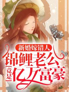 (全文)新婚嫁错人，锦鲤老公竟是亿万富豪安浅最新完结小说新婚嫁错人，锦鲤老公竟是亿万富豪免费阅读