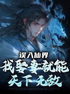 误入仙界，我娶妻就能天下无敌热门小说排行榜误入仙界，我娶妻就能天下无敌许世安免费小说全本