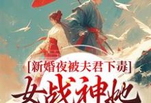 (全文)新婚夜被夫君下毒，女战神她不忍了晏东凰完结小说推荐新婚夜被夫君下毒，女战神她不忍了试读更新章节-阿优文学