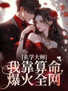芜音玄学大师：我靠算命爆火全网全本免费在线阅读