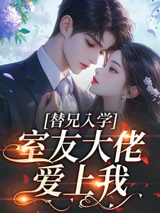 (全文)替兄入学，室友大佬爱上我（沐庭祎）免费小说替兄入学，室友大佬爱上我试读更新章节