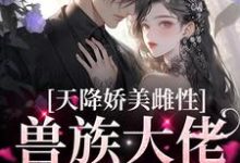 天降娇美雌性，兽族大佬追着疼完整版小说，天降娇美雌性，兽族大佬追着疼沈茵茵试读更新章节-阿优文学
