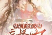 绿茶千金软又酥，病娇世子夜夜忙狄筱柔最新完结小说，绿茶千金软又酥，病娇世子夜夜忙全本免费在线阅读-阿优文学