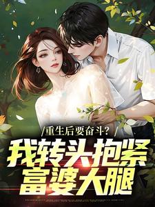 (全文)重生后要奋斗？我转头抱紧富婆大腿李子玉最新完结小说重生后要奋斗？我转头抱紧富婆大腿免费小说全本