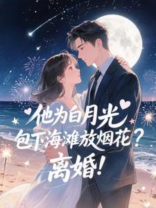 (全文)他为白月光包下海滩放烟花？离婚！霍宴州云初最新完结小说他为白月光包下海滩放烟花？离婚！免费小说全本