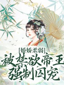 (全文)娇娇柔弱，被禁欲帝王强制囚宠宋泱裴慎全本免费在线阅读