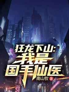 苏牧狂龙下山：我是国手仙医全本免费在线阅读
