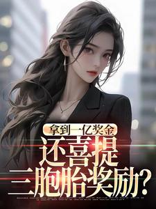(全文)拿到一亿奖金，还喜提三胞胎奖励？（沈南姝）免费小说拿到一亿奖金，还喜提三胞胎奖励？试读更新章节