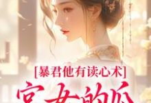 (全文)暴君他有读心术，宫女的瓜藏不住热门小说排行榜，暴君他有读心术，宫女的瓜藏不住骊珠全章小说阅读-阿优文学