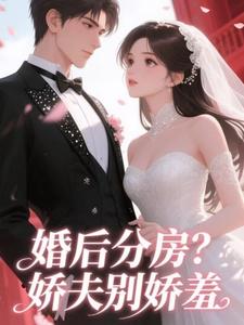 婚后分房？娇夫别娇羞完整版小说婚后分房？娇夫别娇羞(方允)全章小说阅读