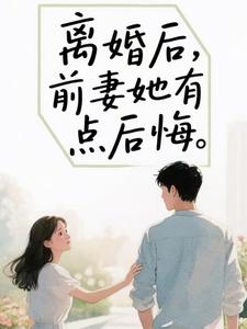 离婚后，前妻她有点后悔推荐完结小说，离婚后，前妻她有点后悔苏辰免费小说全本