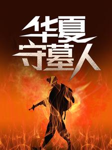 (全文)华夏守墓人李惊岚银铃儿最新完结小说华夏守墓人免费小说全本